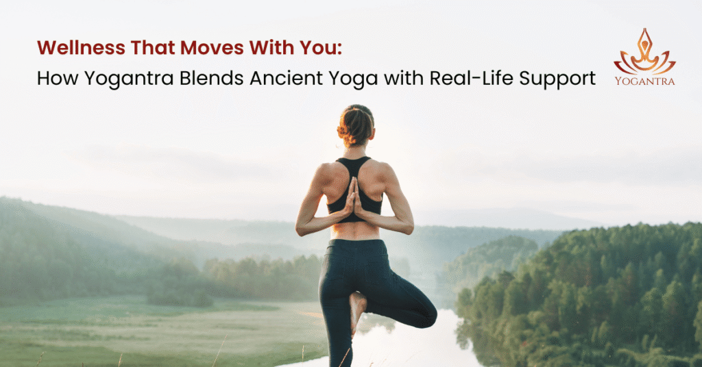 Wellness That Moves With You: How Yogantra Blends Ancient Yoga with Real-Life Support